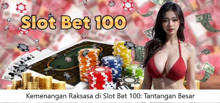 Kemenangan Raksasa di Slot Bet 100: Tantangan Besar